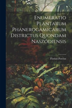 Enumeratio Plantarum Phanerogamicarum Districtus Quondam Naszódiensis - Porcius, Florian