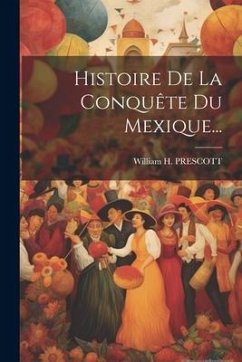 Histoire De La Conquête Du Mexique... - Prescott, William H.