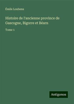 Histoire de l'ancienne province de Gascogne, Bigorre et Béarn - Loubens, Émile