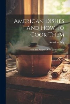 American Dishes And How To Cook Them: From The Recipes Of An American Lady - Lady, American