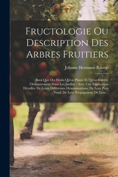 Fructologie Ou Description Des Arbres Fruitiers: Ainsi Que Des Fruits Qu'on Plante Et Qu'on Cultive Ordinairement Dans Les Jardins: Avec Une Explicati - Knoop, Johann Hermann