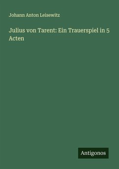 Julius von Tarent: Ein Trauerspiel in 5 Acten - Leisewitz, Johann Anton