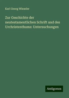 Zur Geschichte der neutestamentlichen Schrift und des Urchristenthums: Untersuchungen - Wieseler, Karl Georg