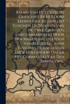 Relaes Van Het Gevecht Gheschiet By Het Dorp Ekeren Den 30. Juny 1703 Tusschen De Troupen Van De Twee Croonen, Ghecommandeert Door Den Mareschal Herto - Anonymous