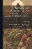 The New and Complete Life of Our Blessed Lord and Saviour, Jesus Christ ...: To Which Is Added the Lives ... of His Holy Apostles, Evangelists, and Di