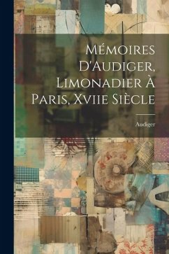 Cover Mémoires D'Audiger, Limonadier À Paris, Xviie Siècle