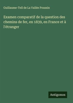 Examen comparatif de la question des chemins de fer, en 1839, en France et à l'étranger - Poussin, Guillaume-Tell de La Vallée