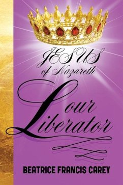 Jesus of Nazareth Our Liberator - Francis Carey, Beatrice