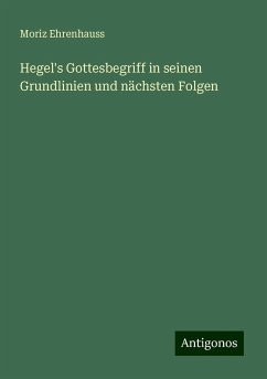 Hegel's Gottesbegriff in seinen Grundlinien und nächsten Folgen - Ehrenhauss, Moriz