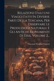 Relazioni D'alcuni Viaggi Fatti In Diverse Parti Della Toscana, Per Osservare Le Produzioni Naturali, E Gli Antichi Monumenti Di Essa, Volume 2...