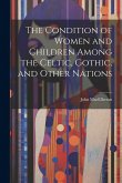 The Condition of Women and Children Among the Celtic, Gothic, and Other Nations