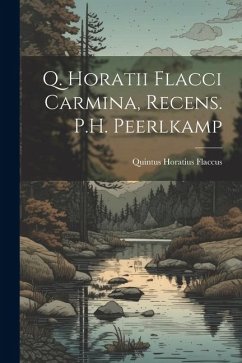 Q. Horatii Flacci Carmina, Recens. P.H. Peerlkamp - Flaccus, Quintus Horatius