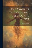 The Power of Faith Healing, Psychic and Divine