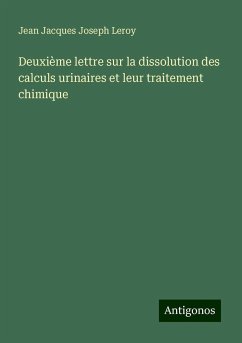 Deuxième lettre sur la dissolution des calculs urinaires et leur traitement chimique - Leroy, Jean Jacques Joseph