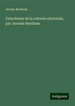 Catechisme de la reforme electorale, par Jeremie Bentham - Bentham, Jeremy