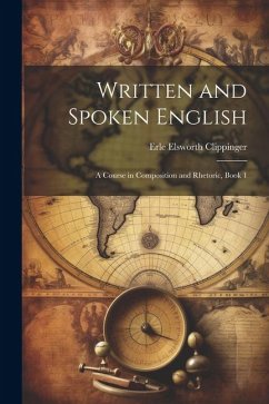 Written and Spoken English: A Course in Composition and Rhetoric, Book 1 - Clippinger, Erle Elsworth