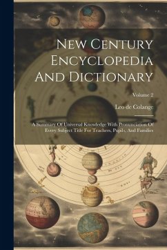 New Century Encyclopedia And Dictionary: A Summary Of Universal Knowledge With Pronunciation Of Every Subject Title For Teachers, Pupils, And Families - Colange, Leo De