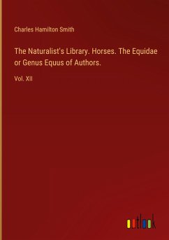 The Naturalist's Library. Horses. The Equidae or Genus Equus of Authors.