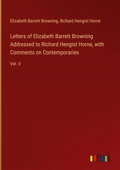 Letters of Elizabeth Barrett Browning Addressed to Richard Hengist Horne, with Comments on Contemporaries - Browning, Elizabeth Barrett; Horne, Richard Hengist