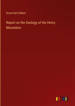 Report on the Geology of the Henry Mountains - Gilbert, Grove Karl