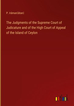 The Judgments of the Supreme Court of Judicature and of the High Court of Appeal of the Island of Ceylon