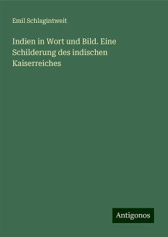 Indien in Wort und Bild. Eine Schilderung des indischen Kaiserreiches - Schlagintweit, Emil