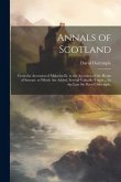 Annals of Scotland: From the Accession of Malcolm Iii. to the Accession of the House of Stewart. to Which Are Added, Several Valuable Trac