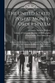 The United States Postal Money-order System: A Survey Of The System For The Purpose Of Ascertaining Its Condition And Advancing Its Efficiency And Eco