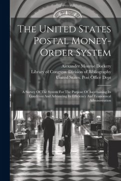 Cover The United States Postal Money-order System: A Survey Of The System For The Purpose Of Ascertaining Its Condition And Advancing Its Efficiency And Eco