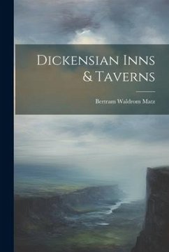 Dickensian Inns & Taverns - Matz, Bertram Waldrom