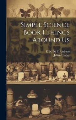 Simple Science Book I Things Around Us - Huxley, Julian