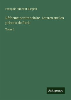 Réforme penitentiaire. Lettres sur les prisons de Paris - Raspail, François-Vincent