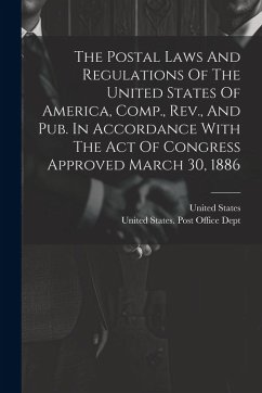Cover The Postal Laws And Regulations Of The United States Of America, Comp., Rev., And Pub. In Accordance With The Act Of Congress Approved March 30, 1886