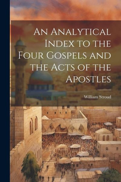 An Analytical Index to the Four Gospels and the Acts of the Apostles An Analytical Index to the Four Gospels and the Acts of the Apostles