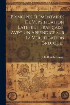 Principes Élémentaires De Versification Latine Et Française, Avec Un Appendice Sur La Versification Grecque... - Aubert-Audet, J. -B -D