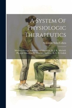 A System Of Physiologic Therapeutics: Mechanotherapy And Physical Education, By J. K. Mitchell. Physical Education By Muscular Exercise, By L. H. Guli - Solis-Cohen, Solomon