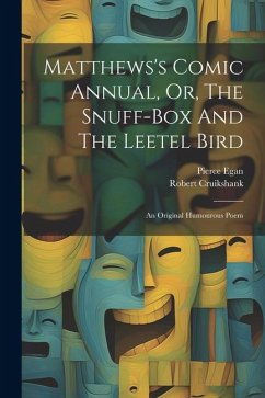 Matthews's Comic Annual, Or, The Snuff-box And The Leetel Bird: An Original Humourous Poem - Egan, Pierce; Cruikshank, Robert