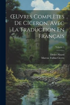 OEuvres Complètes De Ciceron, Avec La Traduction En Français; Volume 1 - Cicero, Marcus Tullius; Nisard, Désiré