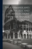 The Germania and Agricola, and Also Selections From the Annals, of Tacitus