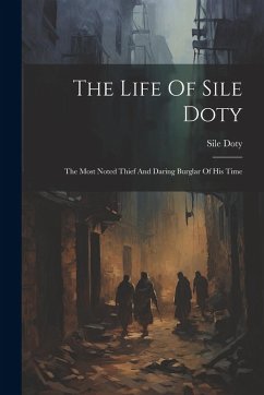 Cover The Life Of Sile Doty: The Most Noted Thief And Daring Burglar Of His Time