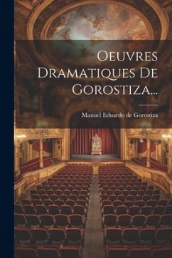 Oeuvres Dramatiques De Gorostiza...