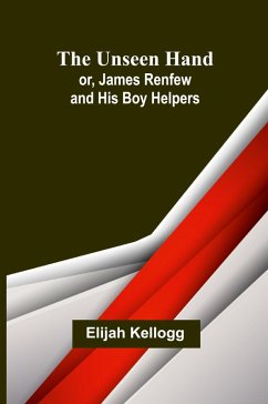 The Unseen Hand; or, James Renfew and His Boy Helpers - Kellogg, Elijah