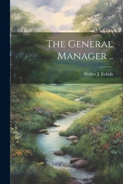 The General Manager .. - Echols, Walter J. [From Old Catalog]