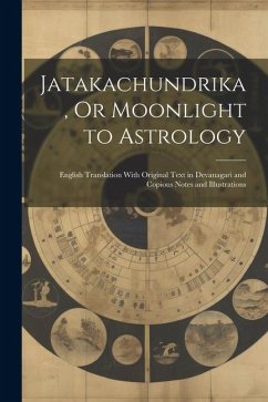 Cover Jatakachundrika, Or Moonlight to Astrology: English Translation With Original Text in Devanagari and Copious Notes and Illustrations