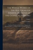 The Whole Works of the Rev. Ebenezer Erskine, Minister of the Gospel at Stirling: Consisting of Sermons and Discourses, on Important and Interesting S