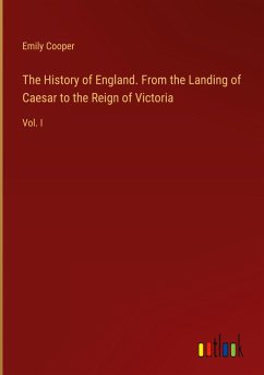 The History of England. From the Landing of Caesar to the Reign of Victoria The History of England. From the Landing of Caesar to the Reign of Victoria
