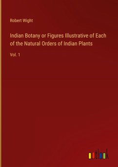 Indian Botany or Figures Illustrative of Each of the Natural Orders of Indian Plants - Wight, Robert