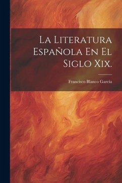 La Literatura Española En El Siglo Xix. - García, Francisco Blanco