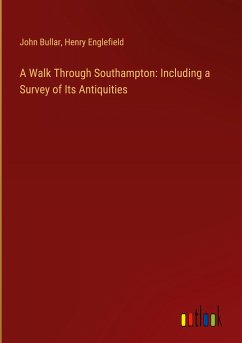 A Walk Through Southampton: Including a Survey of Its Antiquities