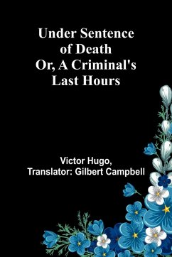 Under Sentence of Death; Or, a Criminal's Last Hours - Hugo, Victor